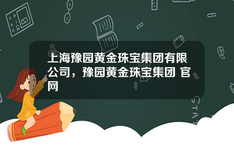 上海豫园黄金珠宝集团有限公司，豫园黄金珠宝集团 官网